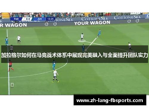 加拉格尔如何在马竞战术体系中展现完美融入与全面提升团队实力