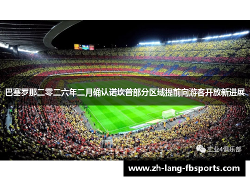 巴塞罗那二零二六年二月确认诺坎普部分区域提前向游客开放新进展