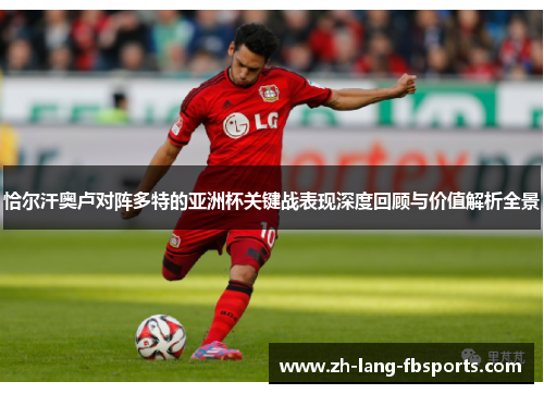 恰尔汗奥卢对阵多特的亚洲杯关键战表现深度回顾与价值解析全景
