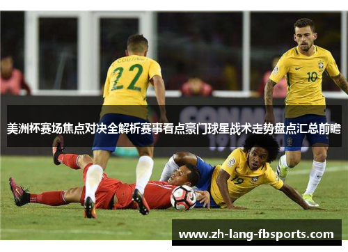 美洲杯赛场焦点对决全解析赛事看点豪门球星战术走势盘点汇总前瞻